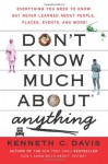 Don't Know Much About Anything: Everything You Need to Know but Never Learned About People, Places, Events, and More! - Kenneth C. Davis