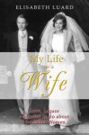 My Life As A Wife: Love, Liquor And What To Do About The Other Women - Elisabeth Luard