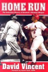 Home Run: The Definitive History of Baseball's Ultimate Weapon - David Vincent