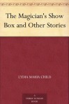 The Magician's Show Box and Other Stories - Lydia Maria Francis Child