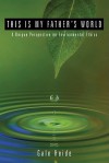 This Is My Father's World: A Unique Perspective on Environmental Ethics - Gale Heide, Ian M. Randall, Bryan Hughes