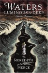 Waters Luminous and Deep: Shorter Fictions - Meredith Ann Pierce