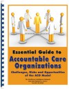 Essential Guide to Accountable Care Organizations: Challenges, Risks and Opportunities of the ACO Model - John Harris, Laurel Karabatsos, Craig Samitt, William Shea, Steven T. Valentine, Patricia Donovan