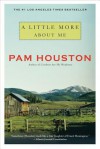 A Little More About Me - Pam Houston