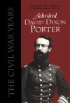 Admiral David Dixon Porter: The Civil War Years - Chester G. Hearn