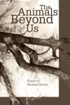 The Animals Beyond Us - Michael Hettich