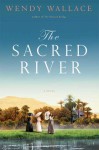 The Sacred River: A Novel - Wendy Wallace