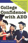 College Confidence with ADD: The Ultimate Success Manual for ADD Students, from Applying to Academics, Preparation to Social Success and Everything Else You Need to Know - Michael Sandler