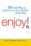 Enjoy!: 101 Ways to Add Fun to Your Work Every Day - Gini Graham Scott