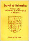 Joseph of Arimathie: Otherwise Called the Romance of the Seint Graal, or Holy Grail: An Alliterative Poem Written about A.D. 1350, and Now - Walter W. Skeat