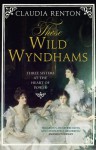 Those Wild Wyndhams: Three Sisters at the Heart of Power - Claudia Renton