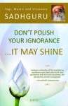 Dont Polish Your Ignorance It May Shine - Sadhguru