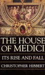 The House Of Medici: Its Rise And Fall - Christopher Hibbert