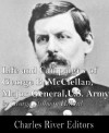 Life and Campaigns of George B. McClellan, Major-General, U. S. Army (Illustrated) - George Stillman Hillard, Charles River Editors