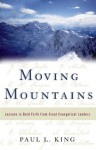 Moving Mountains: Lessons in Bold Faith from Great Evangelical Leaders - Paul L. King