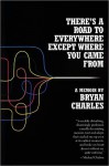 There's a Road to Everywhere Except Where You Came From: A Memoir - Bryan Charles