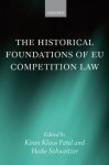 The Historical Foundations of Eu Competition Law - Kiran Klaus Patel, Heike Schweitzer