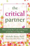 The Critical Partner: How to End the Cycle of Criticism and Get the Love You Want - Michelle Skeen