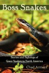 Boss Snakes: Stories and Sightings of Giant Snakes in North America - Chad Arment