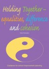 Holding Together Equalities, Difference and Cohesion: Guidance for School Improvement Planning - Robin Richardson