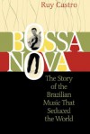 Bossa Nova: The Story of the Brazilian Music That Seduced the World - Ruy Castro, Julian Dibbell