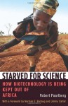 Starved for Science: How Biotechnology Is Being Kept Out of Africa - Robert Paarlberg, Norman Borlaug, Jimmy Carter