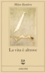 La vita è altrove - Milan Kundera, Serena Vitale