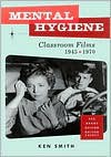 Mental Hygiene: Better Living Through Classroom Films 1945-1970 - Ken Smith