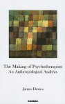 The Making of Psychotherapists: An Anthropological Analysis - James Davies