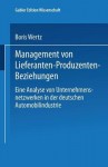 Management Von Lieferanten-Produzenten-Beziehungen: Eine Analyse Von Unternehmensnetzwerken in Der Deutschen Automobilindustrie - Boris Wertz