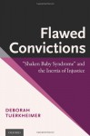 Flawed Convictions: "Shaken Baby Syndrome" and the Inertia of Injustice - Deborah Tuerkheimer