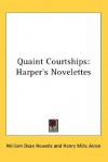 Quaint Courtships: Harper's Novelettes - William Dean Howells, Henry Mills Alden