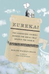 Eureka!: The Surprising Stories Behind the Ideas That Shaped the World - Marlene Wagman-Geller