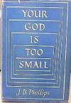 Your God Is Too Small - J.B. Phillips