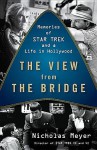 The View from the Bridge: Memories of Star Trek and a Life in Hollywood - Nicholas Meyer