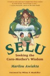 Selu: Seeking the Corn-Mother's Wisdom - Marilou Awiakta