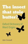 The Insect That Stole Butter?: Oxford Dictionary of Word Origins - Julia Cresswell