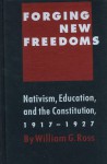 Forging New Freedoms: Nativism, Education and the Constitution, 1917-1927 - William G. Ross