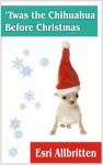 'Twas the Chihuahua Before Christmas - Esri Allbritten