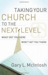 Taking Your Church to the Next Level: What Got You Here Won't Get You There - Gary L. McIntosh