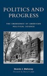 Politics and Progress: The Emergence of American Political Science - Dennis J. Mahoney