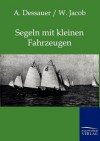 Segeln Mit Kleinen Fahrzeugen - W Jacob, A Dessauer