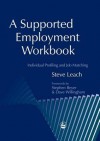 A Supported Employment Workbook: Using Individual Profiling and Job Matching - Steve Leach