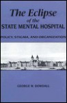 Eclipse of State Mental Hospital: Policy, Stigma, and Organization - George W. Dowdall