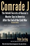 Comrade J: The Untold Secrets of Russia's Master Spy in America After the End of the Cold War - Pete Earley