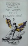 Nie wiem co ci powiedzieć - Stanisław Czycz