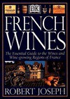 French Wines: The Essential Guide to the Wines and Wine Growing Regions of France - Robert Joseph