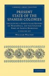 Present State of the Spanish Colonies - 2 Volume Set - William Walton