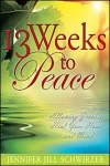 13 Weeks to Peace: Allowing Jesus to Heal Your Heart and Mind - Jennifer Jill Schwirzer