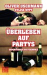 Überleben auf Partys: Expeditionen ins Feierland (German Edition) - Oliver Uschmann, Sylvia Witt